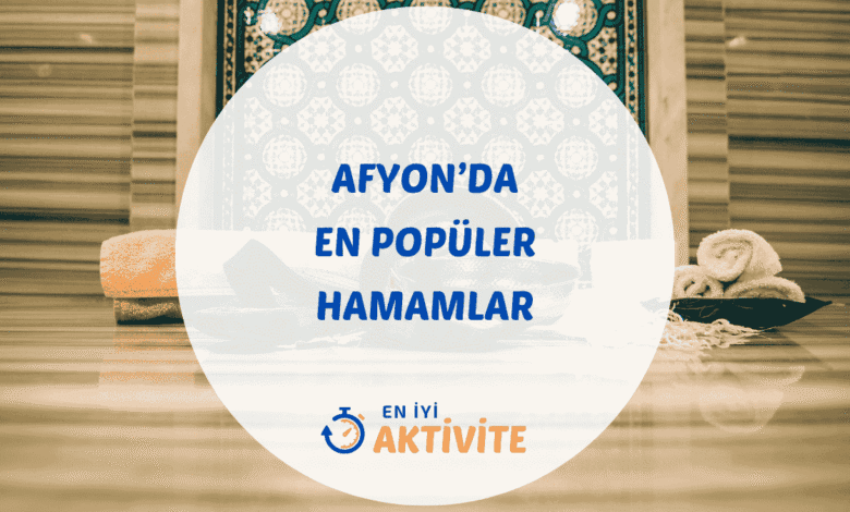 Afyon hamamları ve termal kaplıca rehberi.