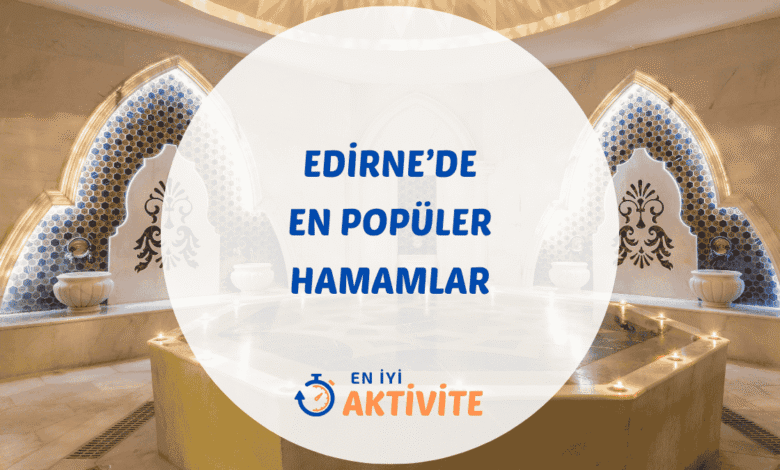 Edirne hamamları ve spa merkezleri rehberi.