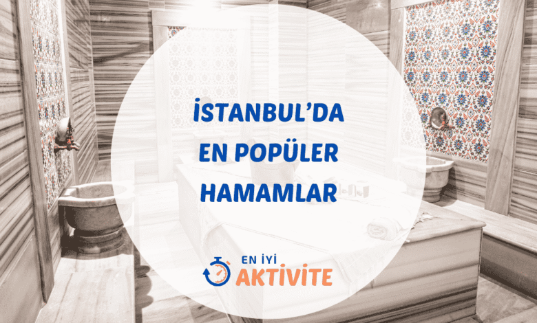 İstanbul tarihi hamamları ve aktivite rehberi.