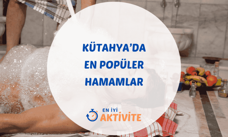 Kütahya hamamları ve termal kaplıca rehberi.
